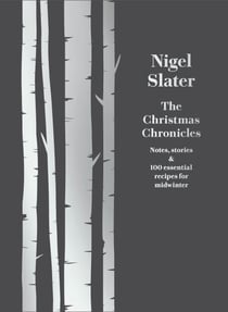 The Christmas Chronicles - Notes, stories & 100 essential recipes for midwinter