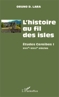L'histoire au fil des isles - Études Caraïbes I - XVIIe-XVIII siècles