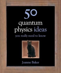 50 Quantum Physics Ideas You Really Need to Know - A complete introduction to the key concepts and theories of quantum physics