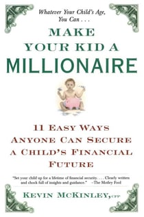 Make Your Kid a Millionaire - 11 Easy Ways Anyone Can Secure a Child's Financial Future
