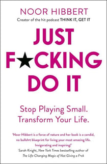 Just F*cking Do It - Stop Playing Small. Transform Your Life.