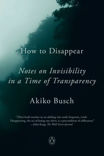 How to Disappear - Notes on Invisibility in a Time of Transparency