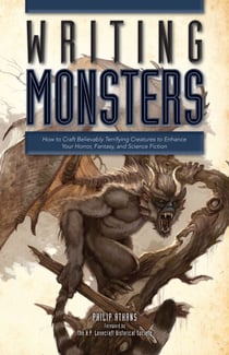 Writing Monsters - How to Craft Believably Terrifying Creatures to Enhance Your Horror, Fantasy, and Science Fiction
