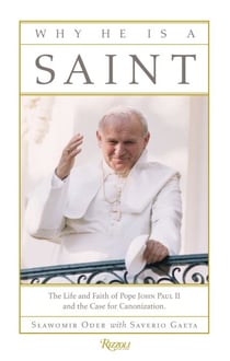 Why He Is a Saint - The Life and Faith of Pope John Paul II and the Case for Canonization