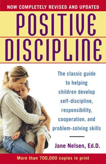 Positive Discipline - The Classic Guide to Helping Children Develop Self-Discipline, Responsibility, Cooperation, and Problem-Solving Skills