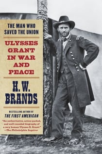 The Man Who Saved the Union - Ulysses Grant in War and Peace