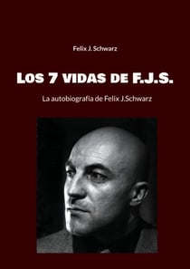 Los 7 vidas de F.J.S. - La autobiografia de Felix J.Schwarz