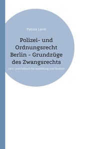 Polizei- und Ordnungsrecht Berlin - Grundzüge des Zwangsrechts - Lern- und Fallbuch für Ausbildung und Studium
