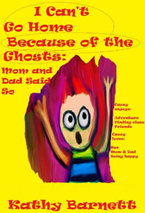 I Can't Go Home Because of the Ghosts: Mom and Dad Said So A Children's Ghost Story