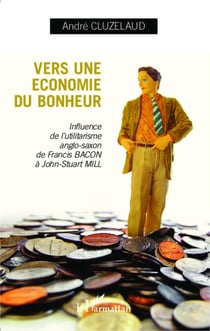 Vers une économie du bonheur - Influence de l'utilitarisme anglo-saxon de Francis-Bacon à John-Stuart Mill