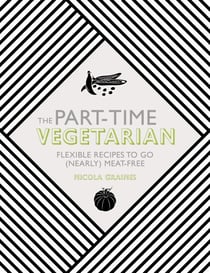 The Part-Time Vegetarian - Flexible Recipes to Go (Nearly) Meat-Free