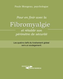 Pour en finir avec la fibromyalgie et rétablir son périmètre de sécurité - Guide offrant quatre clefs du traitement global de la fibromyalgie