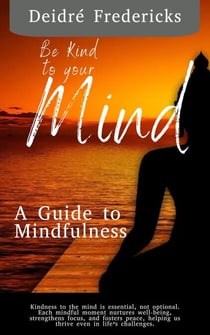 Be Kind to your Mind - A Guide to Mindfulness, #1