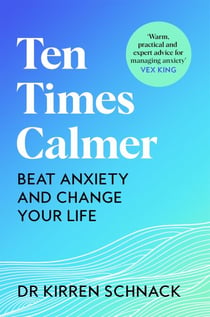 Ten Times Calmer - A practical handbook to beat anxiety and change your life