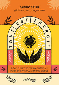 Tout est énergie : Développez votre magnétisme pour une vie plus harmonieuse