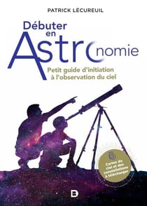 Débuter en astronomie : Petit guide d'initiation à l'observation du ciel - Petit guide d'initiation à l'observation du ciel