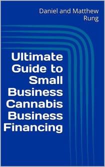 Ultimate Guide to Small Business Cannabis Business Financing - Ultimate Small Business Guide Book Series, #17
