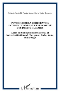 L'éthique de la coopération internationale et l'effectivité des droits humains - Actes du Colloque international et inter-institutionnel (Bergame, Italie, 12-14 mai 2005)