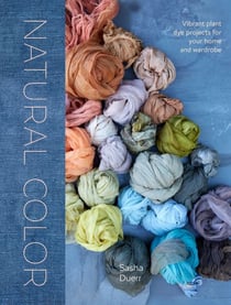 Natural Color - Vibrant Plant Dye Projects for Your Home and Wardrobe