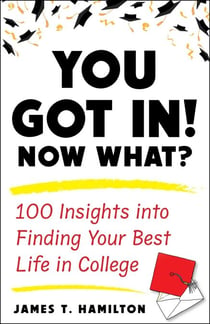 You Got In! Now What? - 100 Insights into Finding Your Best Life in College