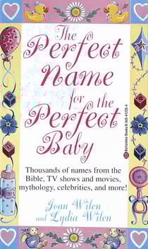 The Perfect Name for the Perfect Baby - A Magical Method for Finding the Perfect Name for Your Baby