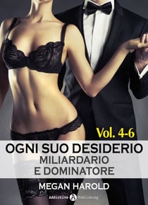 Ogni suo desiderio - Miliardario e dominatore Vol. 4-6