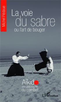 La voie du sabre ou l'art de bouger - Aïkido une philosophie du combat