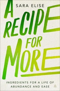 A Recipe for More - Ingredients for a Life of Abundance and Ease