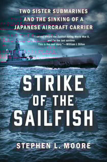 Strike of the Sailfish - Two Sister Submarines and the Sinking of a Japanese Aircraft Carrier