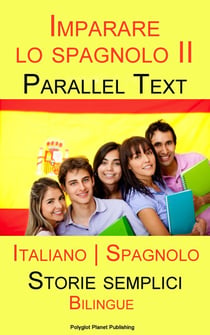 Imparare lo spagnolo II - Parallel Text  - Bilingue (Italiano - Spagnolo) Storie semplici