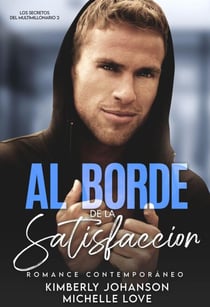 Al Borde De La Satisfaccion: Romance Contemporáneo - Los Secretos Del Multimillonario, #2