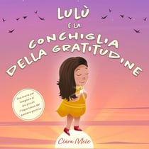 Lulù e la conchiglia della gratitudine: Una storia per insegnare ai più piccoli l’importanza del pensiero positivo