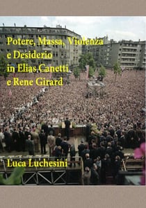 Potere, Massa, Violenza e Desiderio in Elias Canetti e Rene Girard