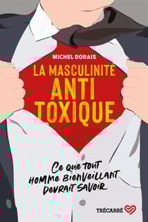 La Masculinité antitoxique - Ce que tout homme bienveillant devrait savoir