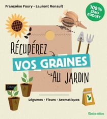 Récupérez vos graines au jardin - Légumes - Fleurs - Aromatiques