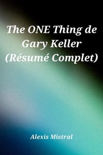The ONE Thing de Gary Keller (Re´sume´ Complet)