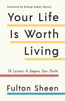 Your Life Is Worth Living - 50 Lessons to Deepen Your Faith