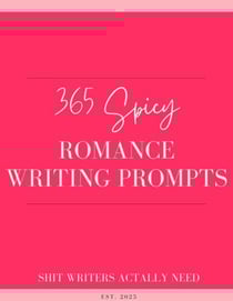 365 Spicy Romance Writing Prompts: A Year of Steamy Story Starters for Romance Authors - The Romance Author's Starter Kit, #3