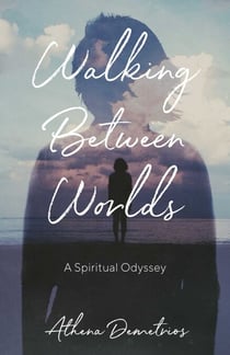 Walking Between Worlds - A Spiritual Odyssey