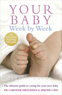 Your Baby Week By Week - The bestselling guide for new parents on caring for your new baby