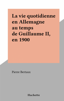 La vie quotidienne en Allemagne au temps de Guillaume II, en 1900 - La vie quotidienne