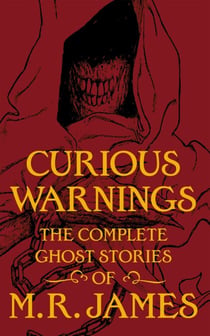 Curious Warnings - The Great Ghost Stories of M.R. James