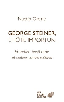 George Steiner, l'hôte importun - Entretien posthume et autres conversations