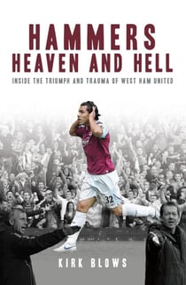 Hammers Heaven and Hell - From Take-Off to Tévez - Two Seasons of Triumph and Trauma at West Ham United