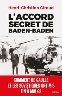 L'Accord secret de Baden-Baden - Comment de Gaulle et les Soviétiques ont mis fin à mai 68