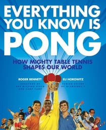 Everything You Know Is Pong - How Mighty Table Tennis Shapes Our World