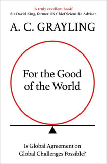 For the Good of the World - Why Our Planet's Crises Need Global Agreement Now