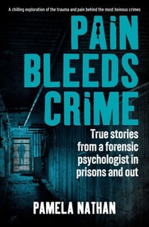 Pain Bleeds Crime - Stories from a forensic psychologist in prisons and out.