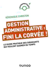 Gestion administrative : fini la corvée ! - Le guide pratique des dirigeants qui veulent gagner du temps