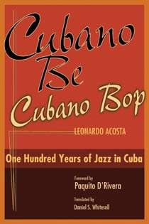 Cubano Be, Cubano Bop - One Hundred Years of Jazz in Cuba